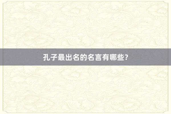 孔子最出名的名言有哪些？