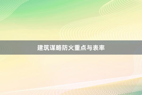 建筑谋略防火重点与表率