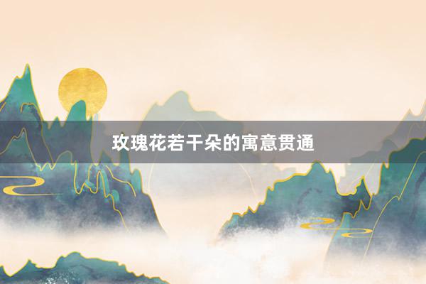 玫瑰花若干朵的寓意贯通